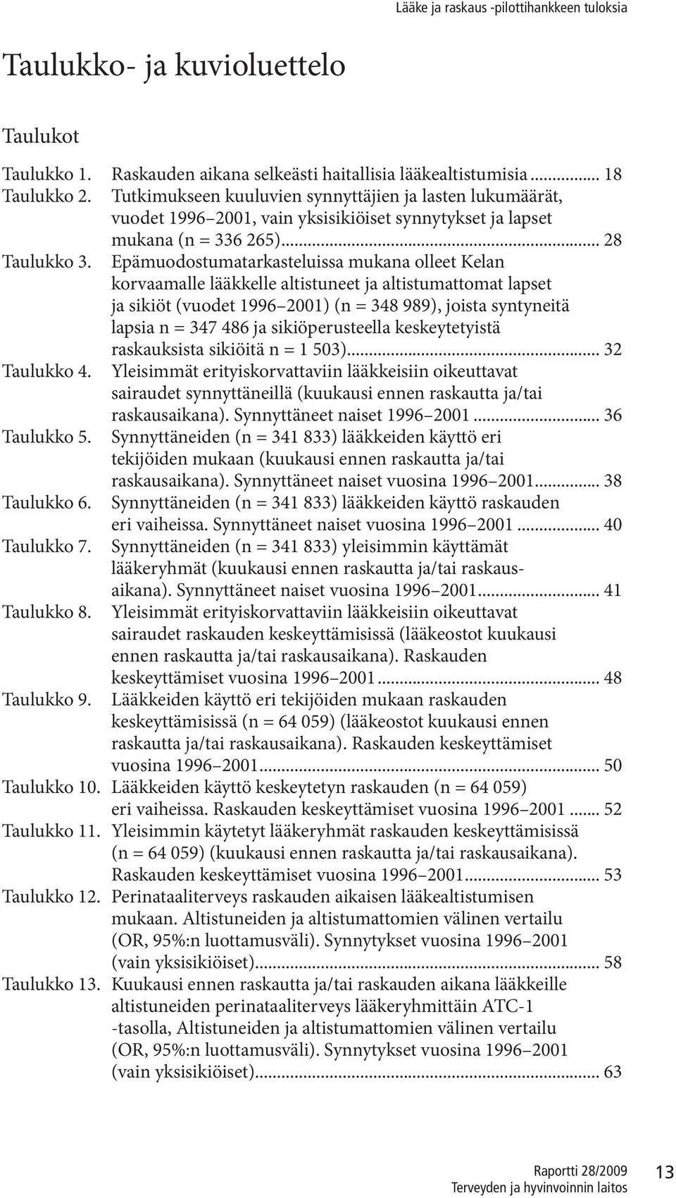 Epämuodostumatarkasteluissa mukana olleet Kelan korvaamalle lääkkelle altistuneet ja altistumattomat lapset ja sikiöt (vuodet 1996 2001) (n = 348 989), joista syntyneitä lapsia n = 347 486 ja