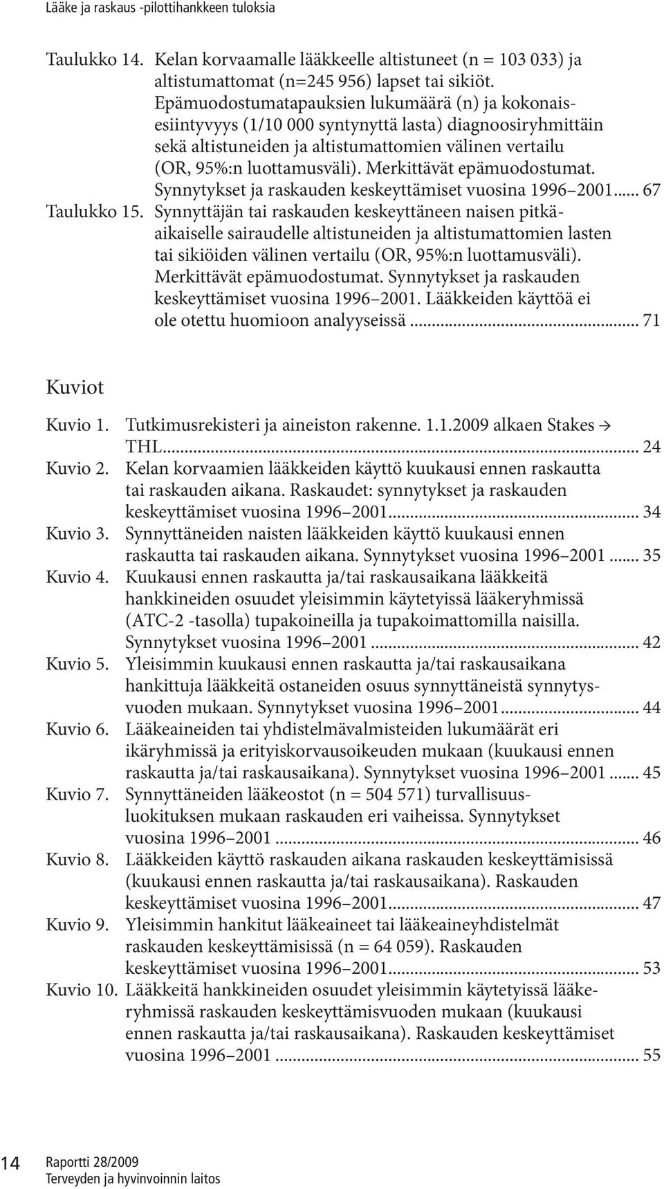 Merkittävät epämuodostumat. Synnytykset ja raskauden keskeyttämiset vuosina 1996 2001... 67 Taulukko 15.