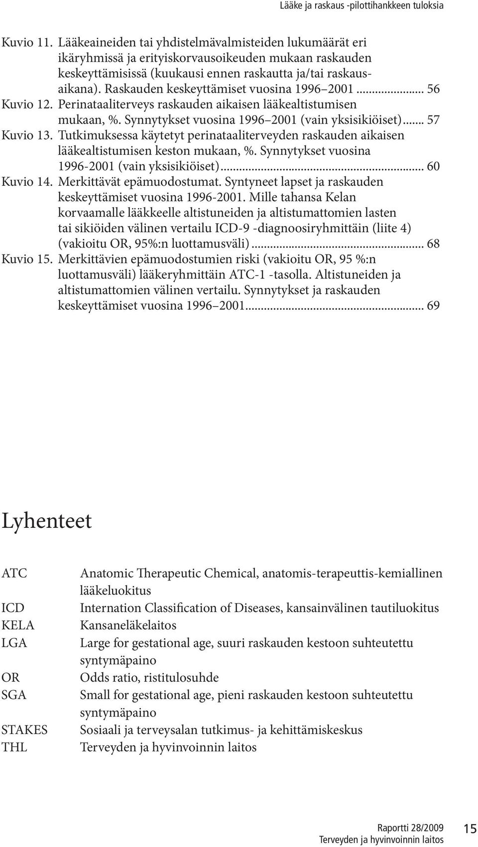 Tutkimuksessa käytetyt perinataaliterveyden raskauden aikaisen lääkealtistumisen keston mukaan, %. Synnytykset vuosina 1996-2001 (vain yksisikiöiset)... 60 Kuvio 14. Merkittävät epämuodostumat.