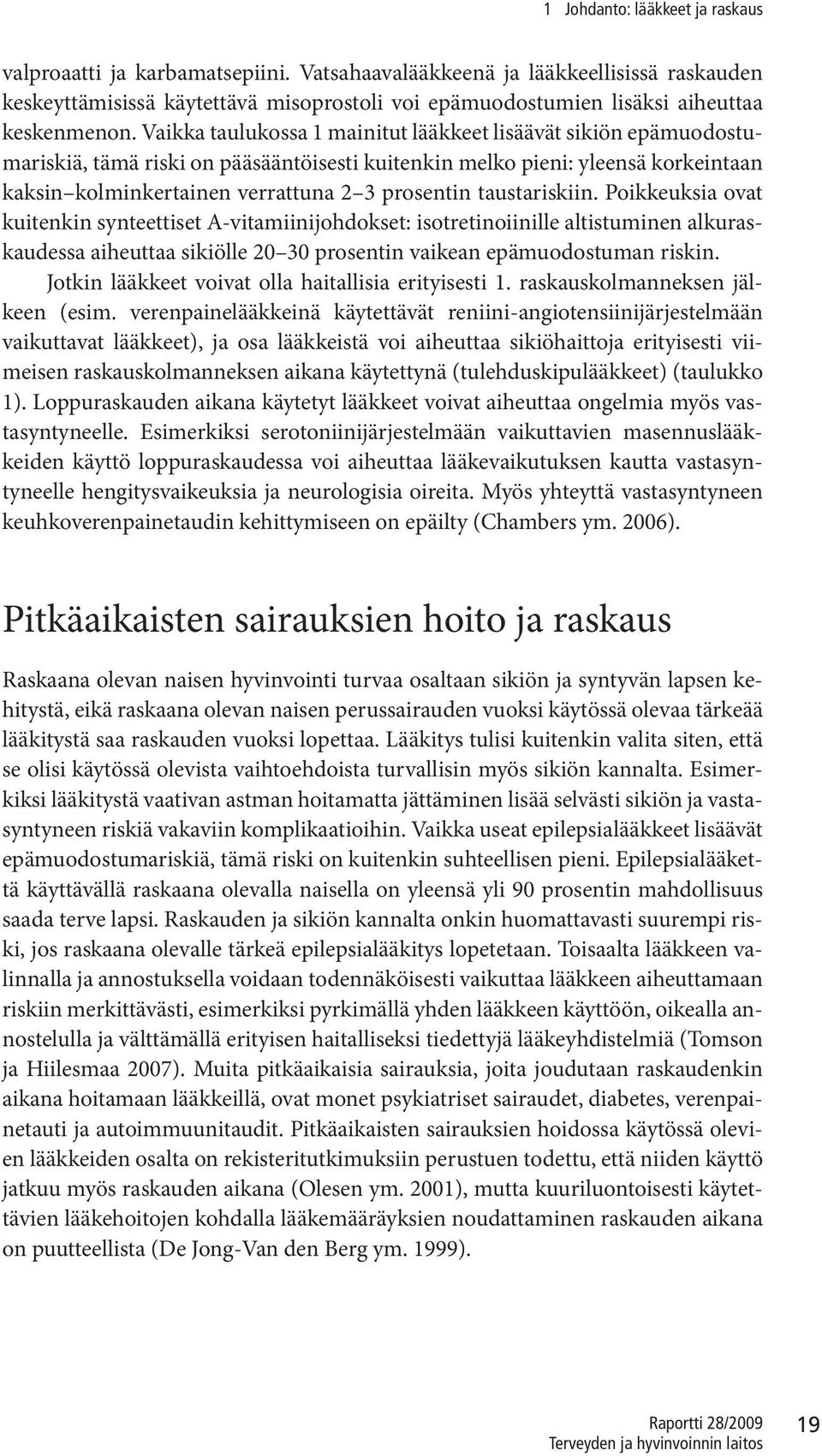 Vaikka taulukossa 1 mainitut lääkkeet lisäävät sikiön epämuodostumariskiä, tämä riski on pääsääntöisesti kuitenkin melko pieni: yleensä korkeintaan kaksin kolminkertainen verrattuna 2 3 prosentin