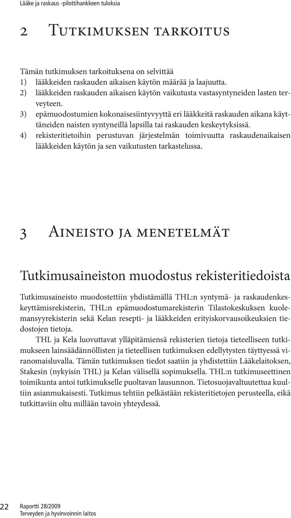 3) epämuodostumien kokonaisesiintyvyyttä eri lääkkeitä raskauden aikana käyttäneiden naisten syntyneillä lapsilla tai raskauden keskeytyksissä.