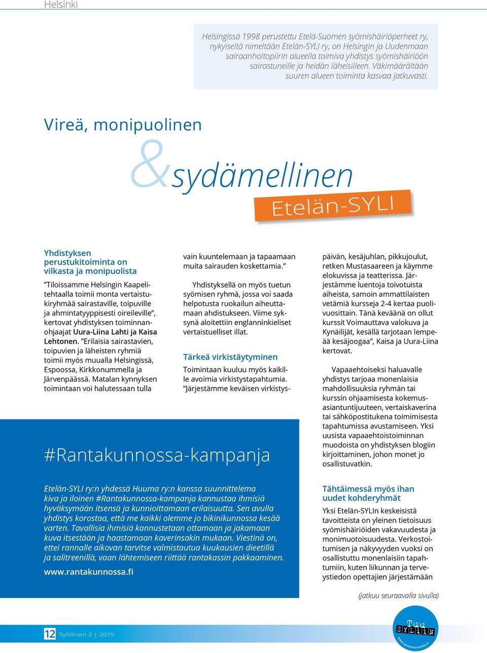 Vireä, monipuolinen &sydämellinen Etelän-SYLI Yhdistyksen perustukitoiminta on vilkasta ja monipuolista Tiloissamme Helsingin Kaapelitehtaalla toimii monta vertaistukiryhmää sairastaville, toipuville