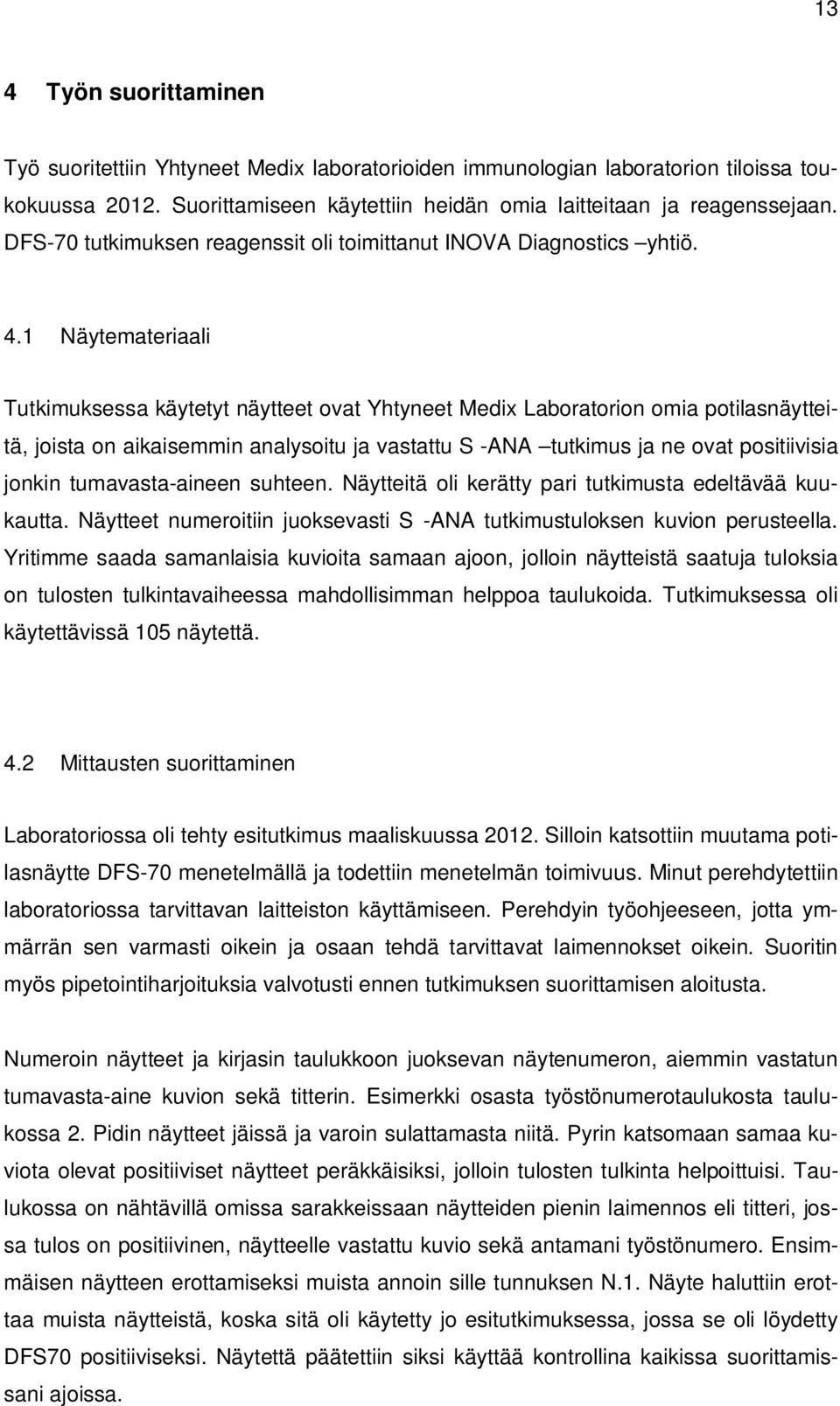 1 Näytemateriaali Tutkimuksessa käytetyt näytteet ovat Yhtyneet Medix Laboratorion omia potilasnäytteitä, joista on aikaisemmin analysoitu ja vastattu S -ANA tutkimus ja ne ovat positiivisia jonkin