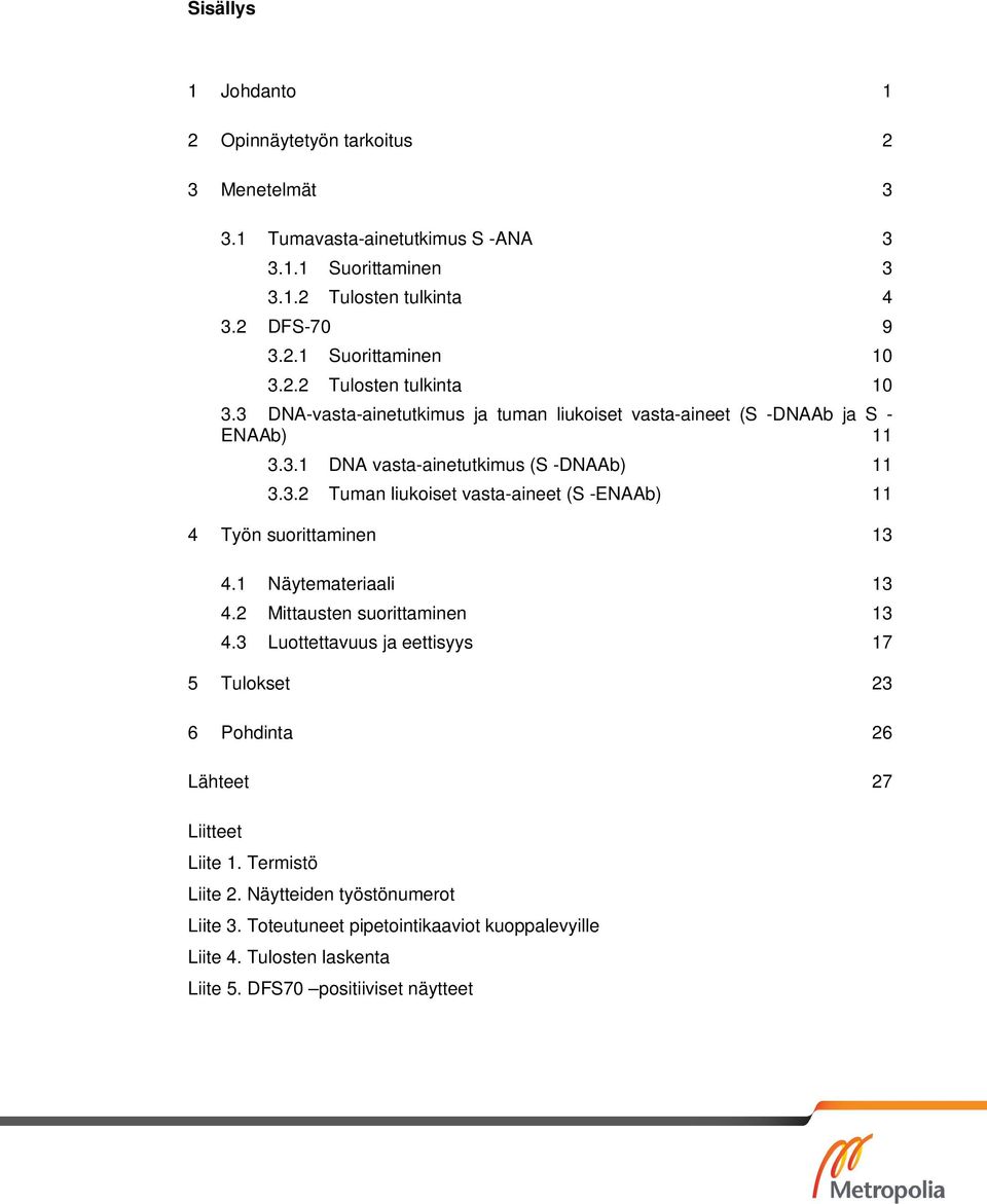 1 Näytemateriaali 13 4.2 Mittausten suorittaminen 13 4.3 Luottettavuus ja eettisyys 17 5 Tulokset 23 6 Pohdinta 26 Lähteet 27 Liitteet Liite 1. Termistö Liite 2.