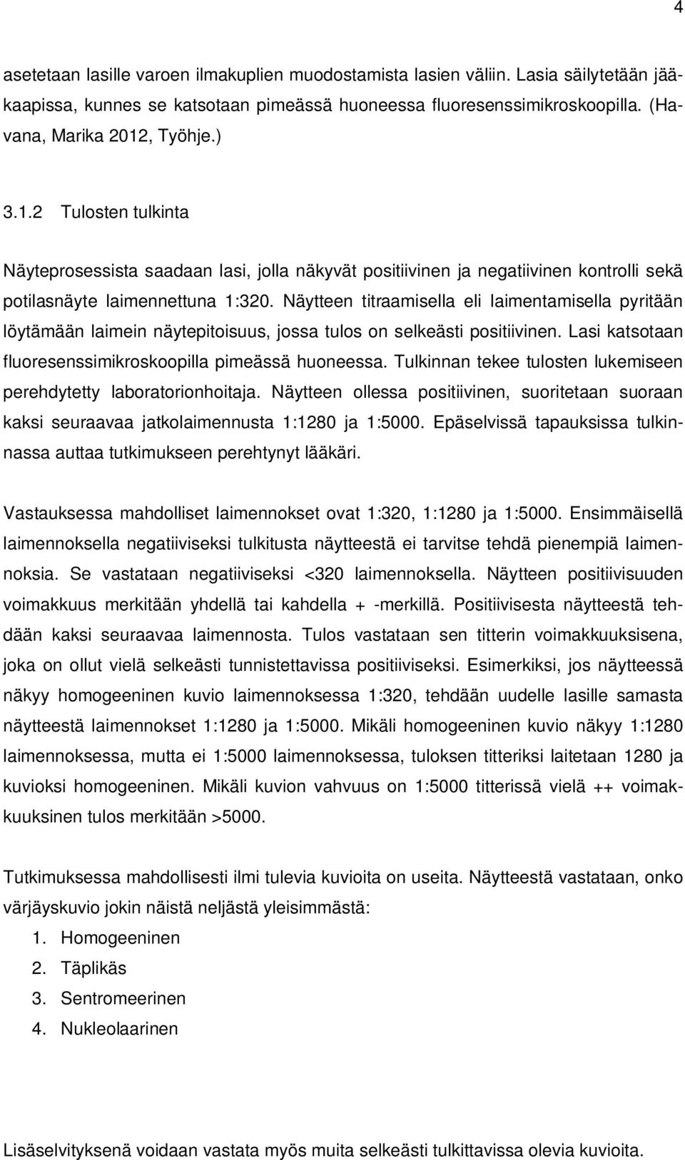 Näytteen titraamisella eli laimentamisella pyritään löytämään laimein näytepitoisuus, jossa tulos on selkeästi positiivinen. Lasi katsotaan fluoresenssimikroskoopilla pimeässä huoneessa.