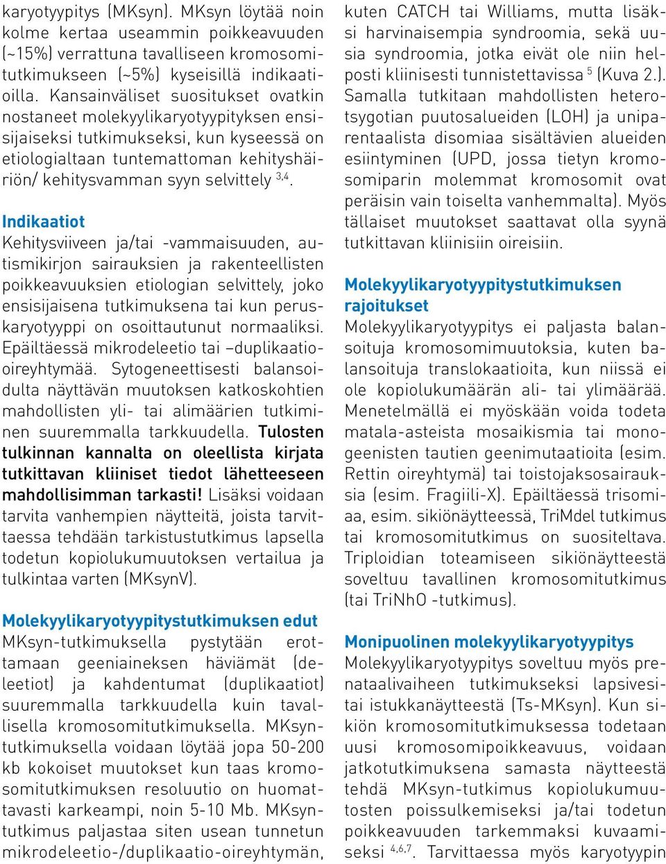 Indikaatiot Kehitysviiveen ja/tai -vammaisuuden, autismikirjon sairauksien ja rakenteellisten poikkeavuuksien etiologian selvittely, joko ensisijaisena tutkimuksena tai kun peruskaryotyyppi on