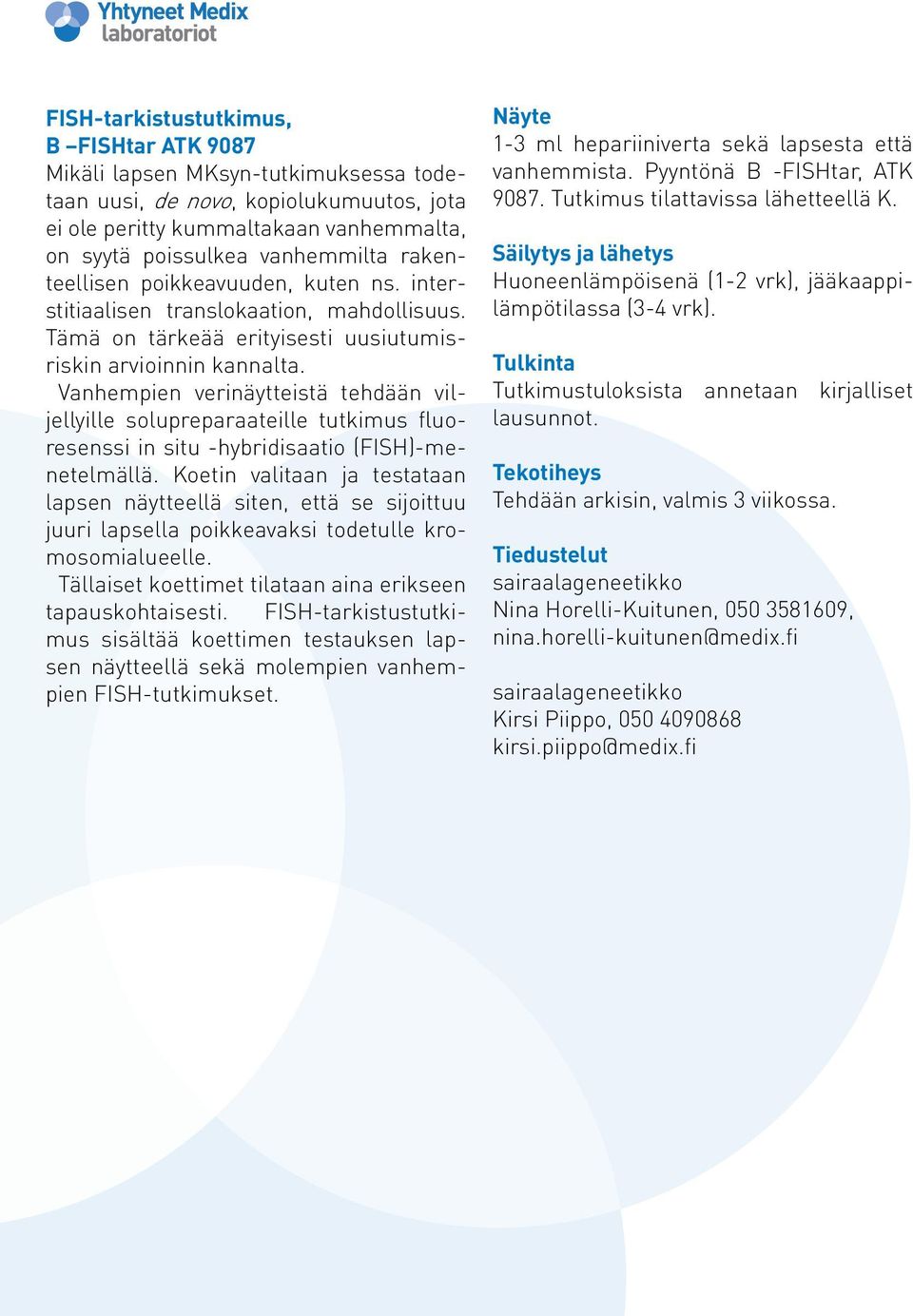 Vanhempien verinäytteistä tehdään viljellyille solupreparaateille tutkimus fluoresenssi in situ -hybridisaatio (FISH)-menetelmällä.