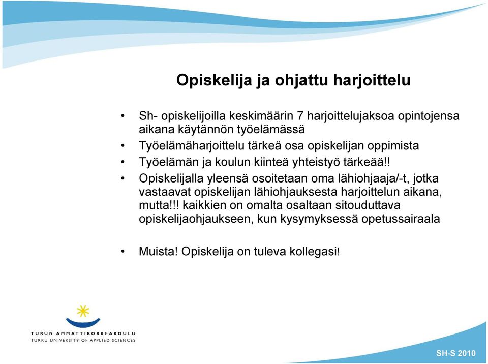 ! Opiskelijalla yleensä osoitetaan oma lähiohjaaja/-t, jotka vastaavat opiskelijan lähiohjauksesta harjoittelun aikana,