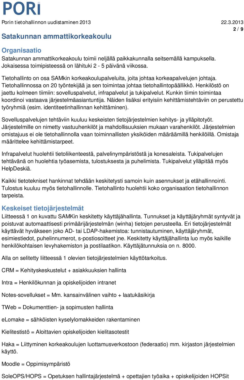 Henkilöstö on jaettu kolmeen tiimiin: sovelluspalvelut, infrapalvelut ja tukipalvelut. Kunkin tiimin toimintaa koordinoi vastaava järjestelmäasiantuntija.