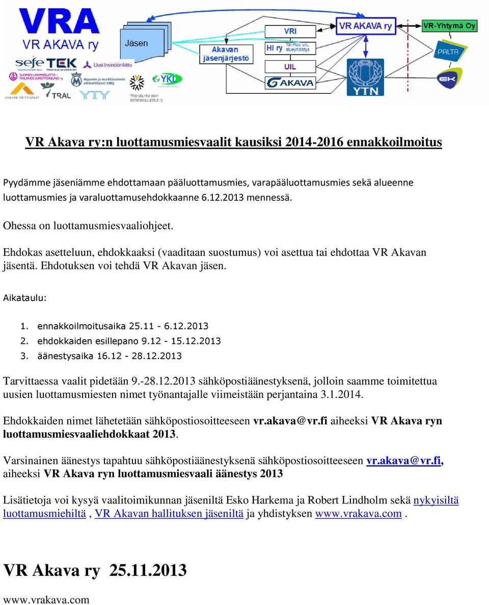 Aikataulu: 1. ennakkoilmoitusaika 25.11-6.12.2013 2. ehdokkaiden esillepano 9.12-15.12.2013 3. äänestysaika 16.12-28.12.2013 Tarvittaessa vaalit pidetään 9.-28.12.2013 sähköpostiäänestyksenä, jolloin saamme toimitettua uusien luottamusmiesten nimet työnantajalle viimeistään perjantaina 3.