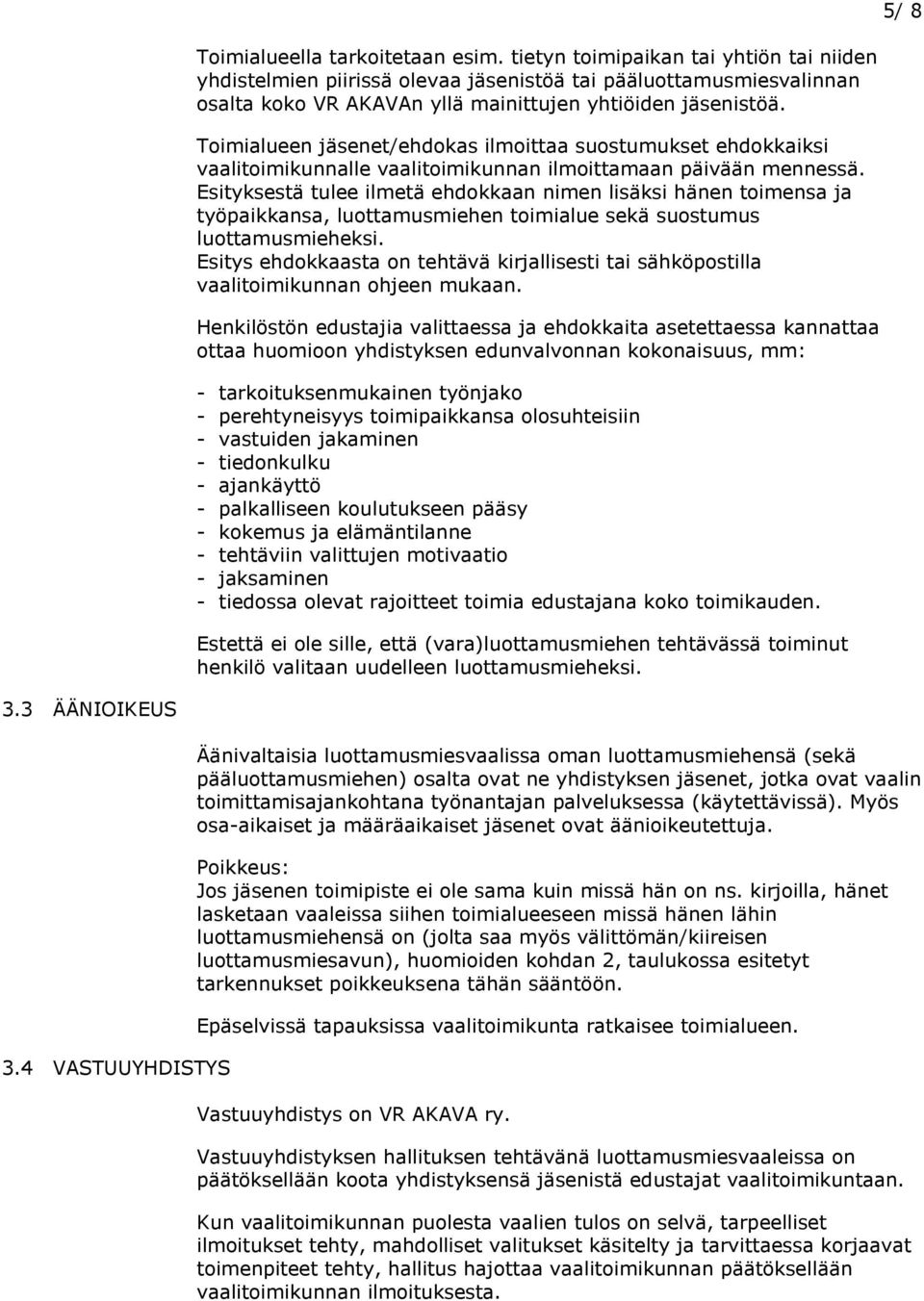 Toimialueen jäsenet/ehdokas ilmoittaa suostumukset ehdokkaiksi vaalitoimikunnalle vaalitoimikunnan ilmoittamaan päivään mennessä.