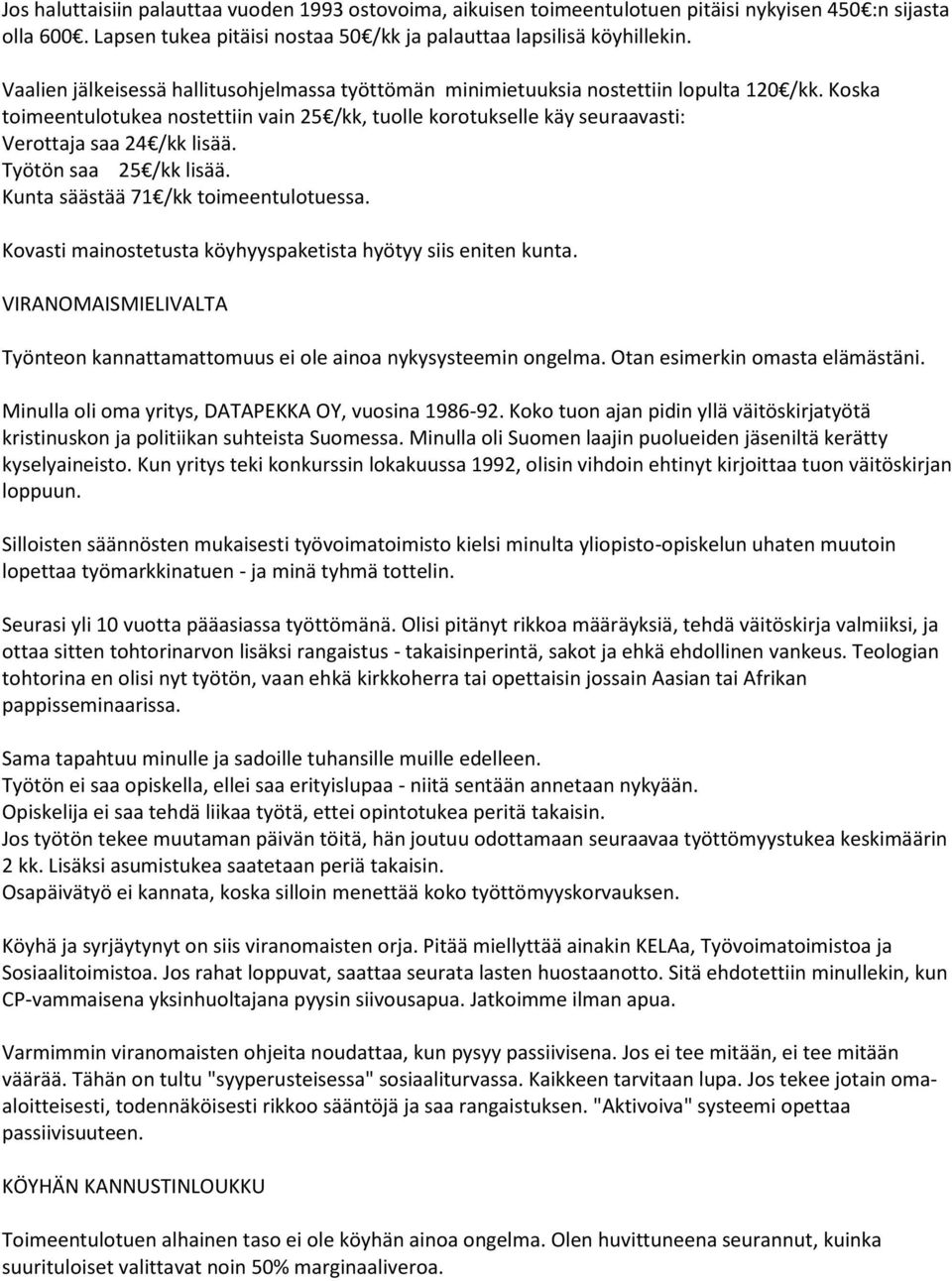 Koska toimeentulotukea nostettiin vain 25 /kk, tuolle korotukselle käy seuraavasti: Verottaja saa 24 /kk lisää. Työtön saa 25 /kk lisää. Kunta säästää 71 /kk toimeentulotuessa.