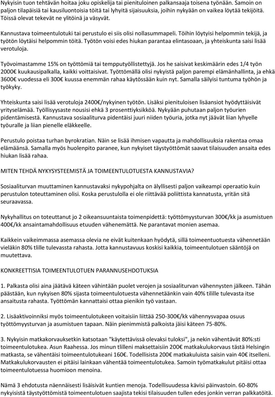 Kannustava toimeentulotuki tai perustulo ei siis olisi nollasummapeli. Töihin löytyisi helpommin tekijä, ja työtön löytäisi helpommin töitä.