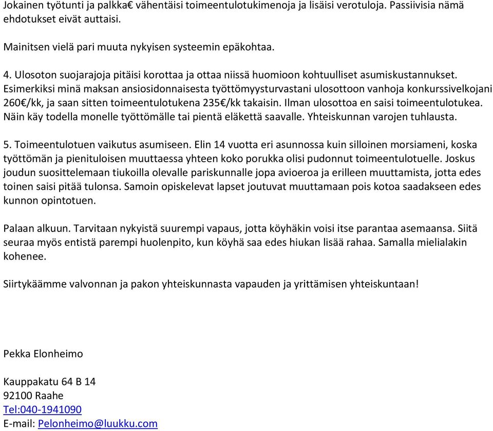 Esimerkiksi minä maksan ansiosidonnaisesta työttömyysturvastani ulosottoon vanhoja konkurssivelkojani 260 /kk, ja saan sitten toimeentulotukena 235 /kk takaisin.