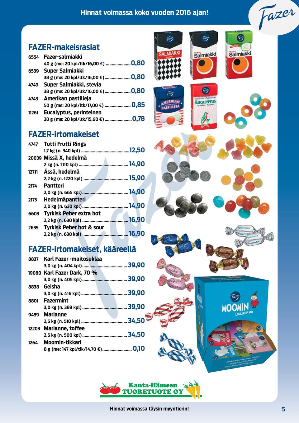 ..12,50 20039 Missä X, hedelmä 2 kg (n. 1 110 kpl)... 14,90 12711 Ässä, hedelmä 2,2 kg (n. 1220 kpl)... 15,90 2174 Pantteri 2,0 kg (n. 665 kpl)... 14,90 2173 Hedelmäpantteri 2,0 kg (n. 630 kpl).