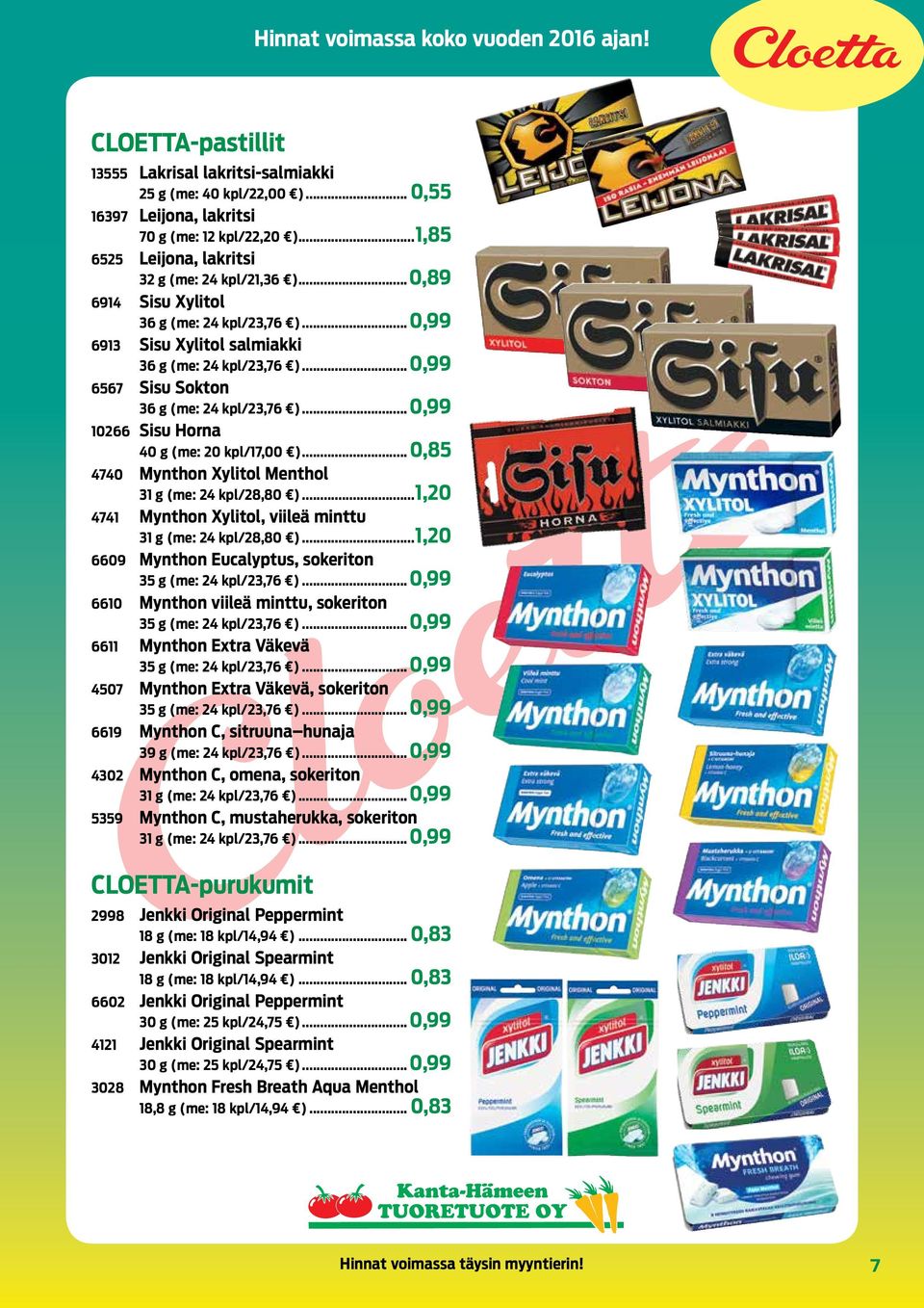 .. 0,99 10266 Sisu Horna 40 g (me: 20 kpl/17,00 )... 0,85 4740 Mynthon Xylitol Menthol 31 g (me: 24 kpl/28,80 )...1,20 4741 Mynthon Xylitol, viileä minttu 31 g (me: 24 kpl/28,80 ).