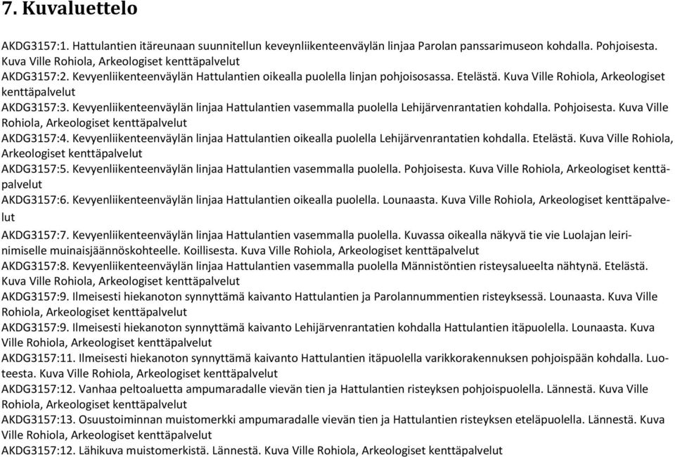 Kevyenliikenteenväylän linjaa Hattulantien vasemmalla puolella Lehijärvenrantatien kohdalla. Pohjoisesta. Kuva Ville Rohiola, Arkeologiset kenttäpalvelut AKDG3157:4.