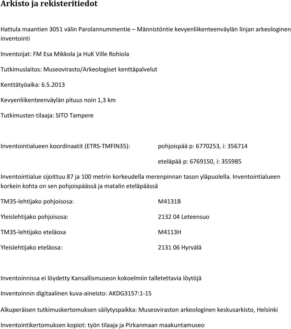 2013 Kevyenliikenteenväylän pituus noin 1,3 km Tutkimusten tilaaja: SITO Tampere Inventointialueen koordinaatit (ETRS-TMFIN35): pohjoispää p: 6770253, i: 356714 eteläpää p: 6769150, i: 355985