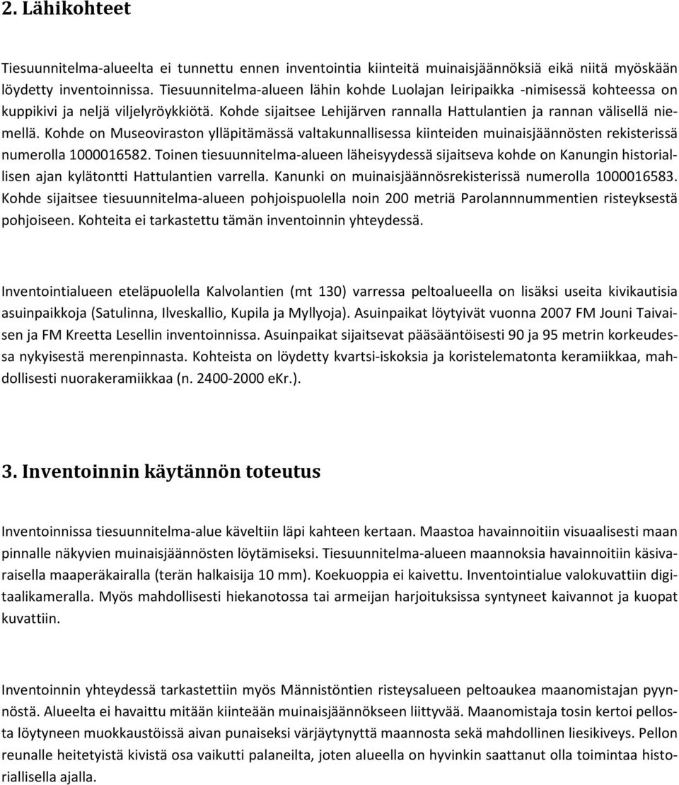 Kohde on Museoviraston ylläpitämässä valtakunnallisessa kiinteiden muinaisjäännösten rekisterissä numerolla 1000016582.