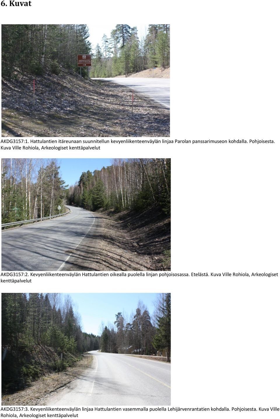 Kevyenliikenteenväylän Hattulantien oikealla puolella linjan pohjoisosassa. Etelästä.
