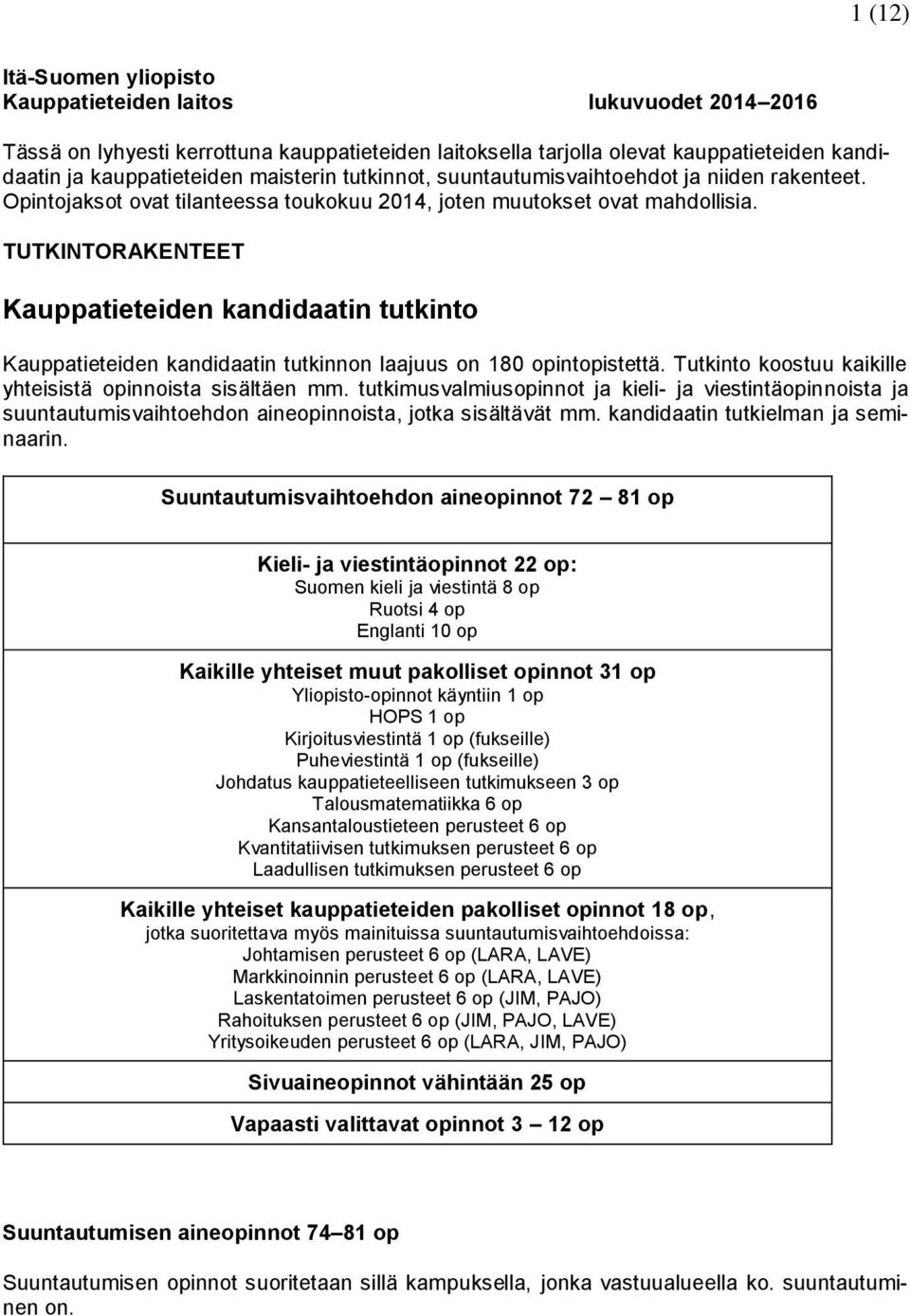 TUTKINTORAKENTEET Kauppatieteiden kandidaatin tutkinto Kauppatieteiden kandidaatin tutkinnon laajuus on 180 opintopistettä. Tutkinto koostuu kaikille yhteisistä opinnoista sisältäen mm.