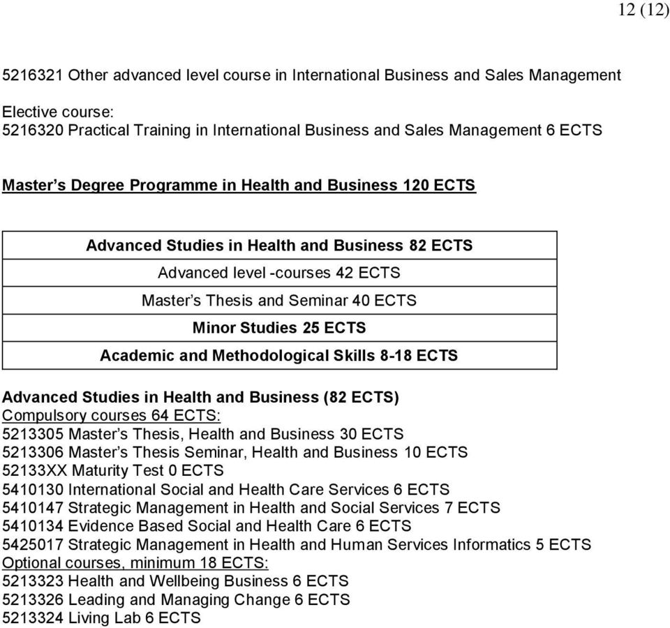 Methodological Skills 8-18 ECTS Advanced Studies in Health and Business (82 ECTS) Compulsory courses 64 ECTS: 5213305 Master s Thesis, Health and Business 30 ECTS 5213306 Master s Thesis Seminar,