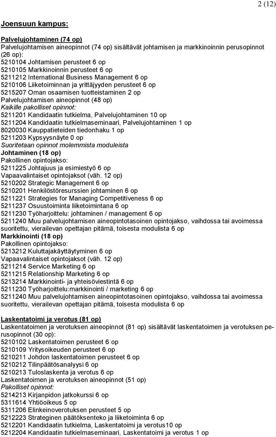 aineopinnot (48 op) Kaikille pakolliset opinnot: 5211201 Kandidaatin tutkielma, Palvelujohtaminen 10 op 5211204 Kandidaatin tutkielmaseminaari, Palvelujohtaminen 1 op 8020030 Kauppatieteiden