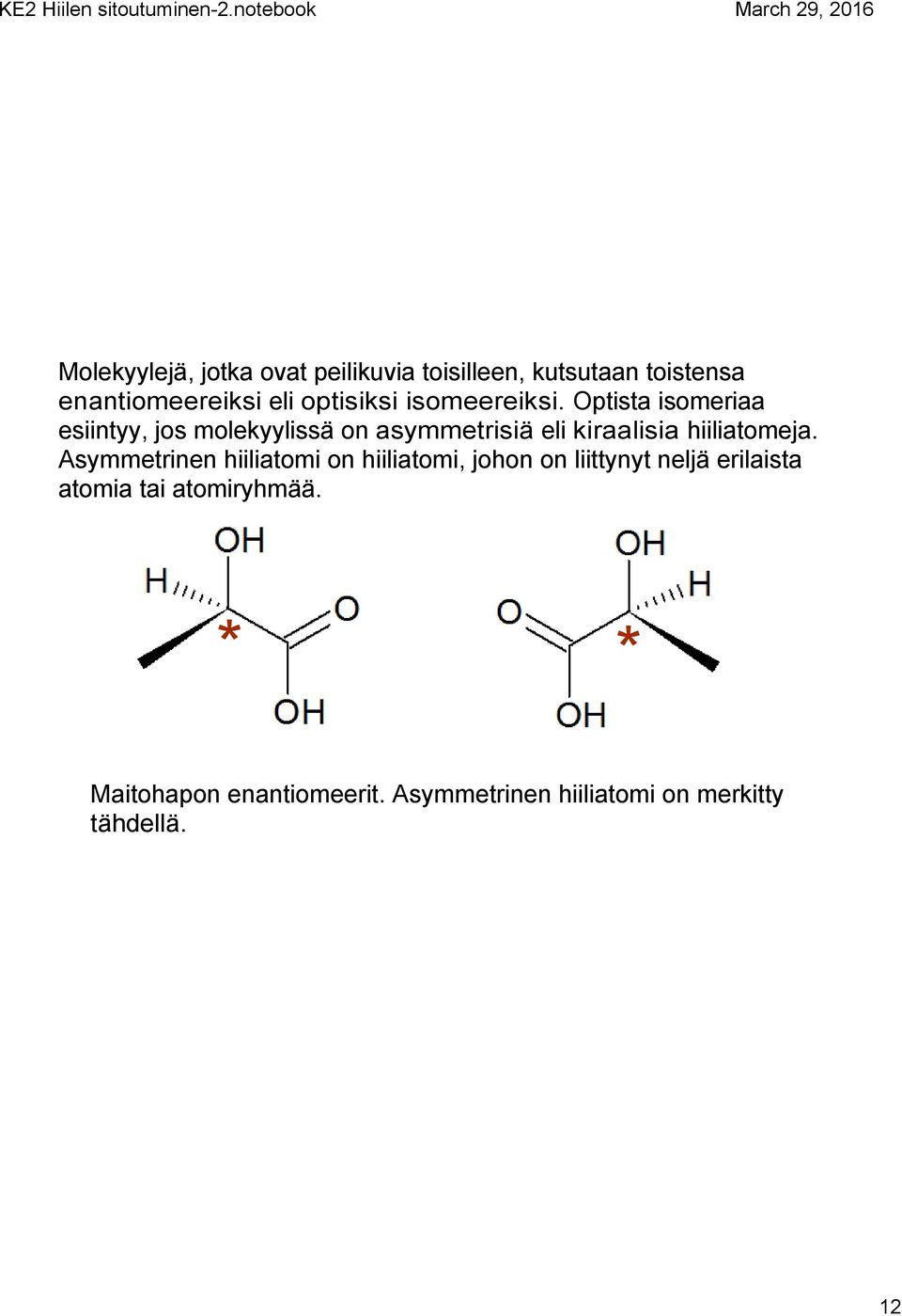 Optista isomeriaa esiintyy, jos molekyylissä on asymmetrisiä eli kiraalisia hiiliatomeja.