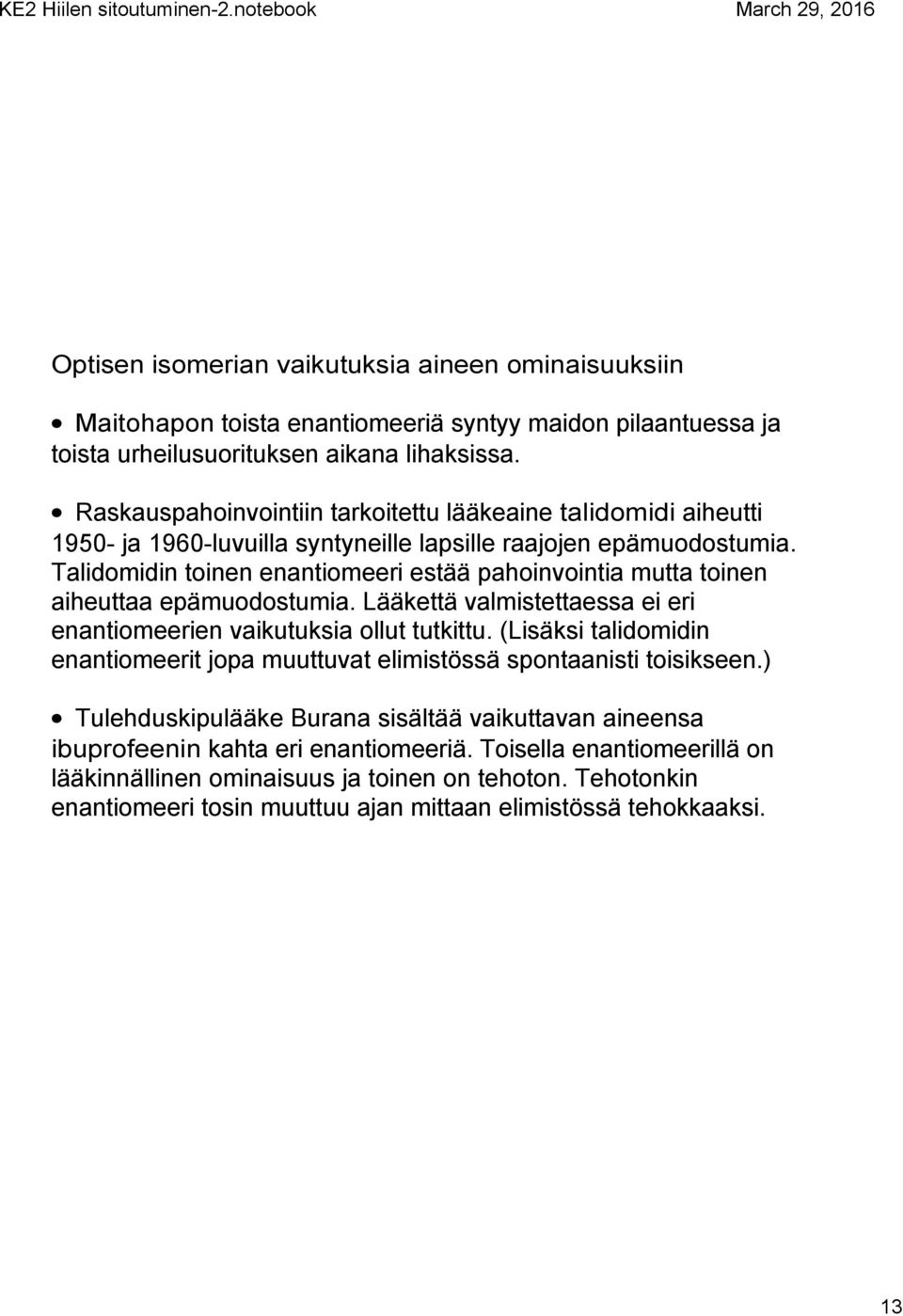 Talidomidin toinen enantiomeeri estää pahoinvointia mutta toinen aiheuttaa epämuodostumia. Lääkettä valmistettaessa ei eri enantiomeerien vaikutuksia ollut tutkittu.