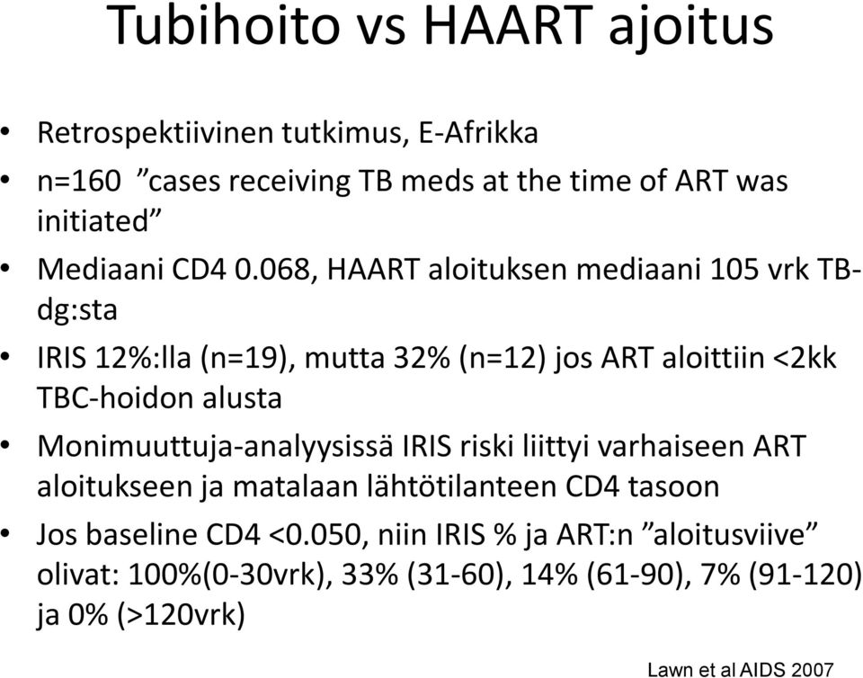 068, HAART aloituksen mediaani 105 vrk TB- dg:sta IRIS 12%:lla (n=19), mutta 32% (n=12) jos ART aloittiin <2kk TBC-hoidon alusta