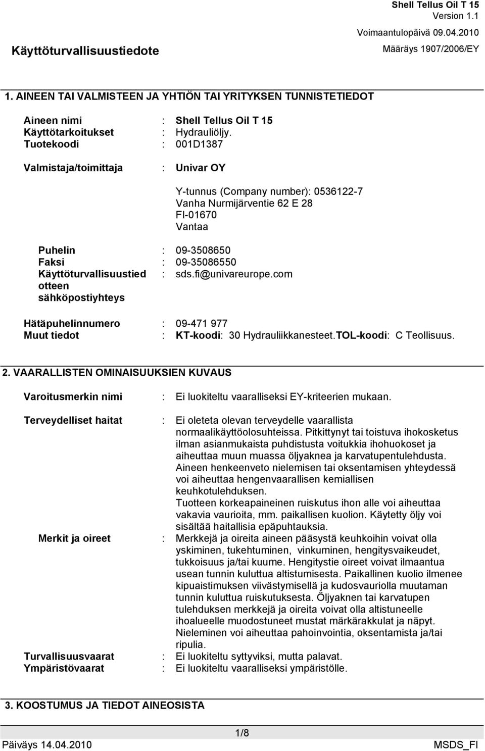 Käyttöturvallisuustied otteen sähköpostiyhteys : sds.fi@univareurope.com Hätäpuhelinnumero : 09-471 977 Muut tiedot : KT-koodi: 30 Hydrauliikkanesteet.TOL-koodi: C Teollisuus. 2.