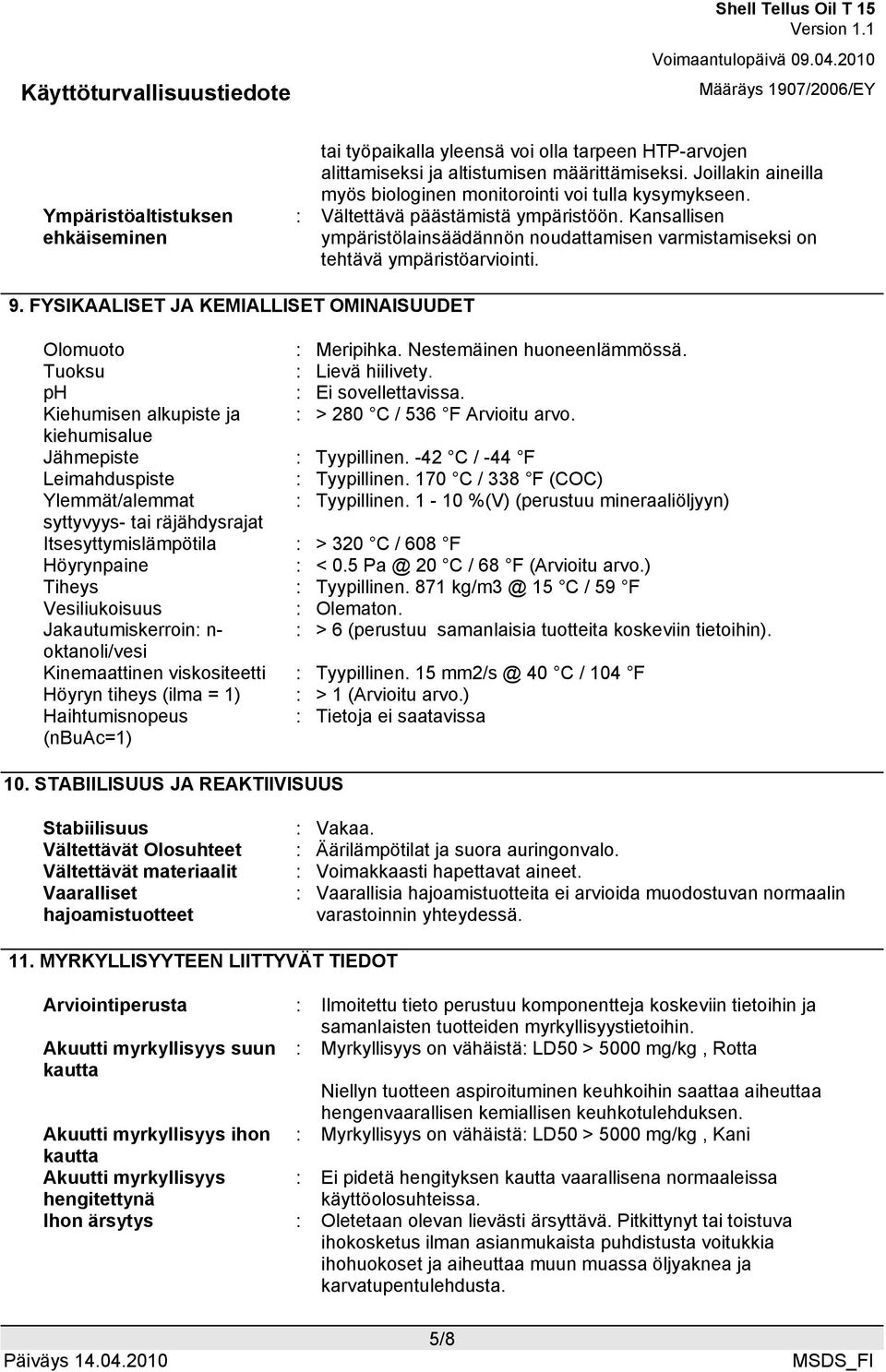 Kansallisen ympäristölainsäädännön noudattamisen varmistamiseksi on tehtävä ympäristöarviointi. 9. FYSIKAALISET JA KEMIALLISET OMINAISUUDET Olomuoto : Meripihka. Nestemäinen huoneenlämmössä.