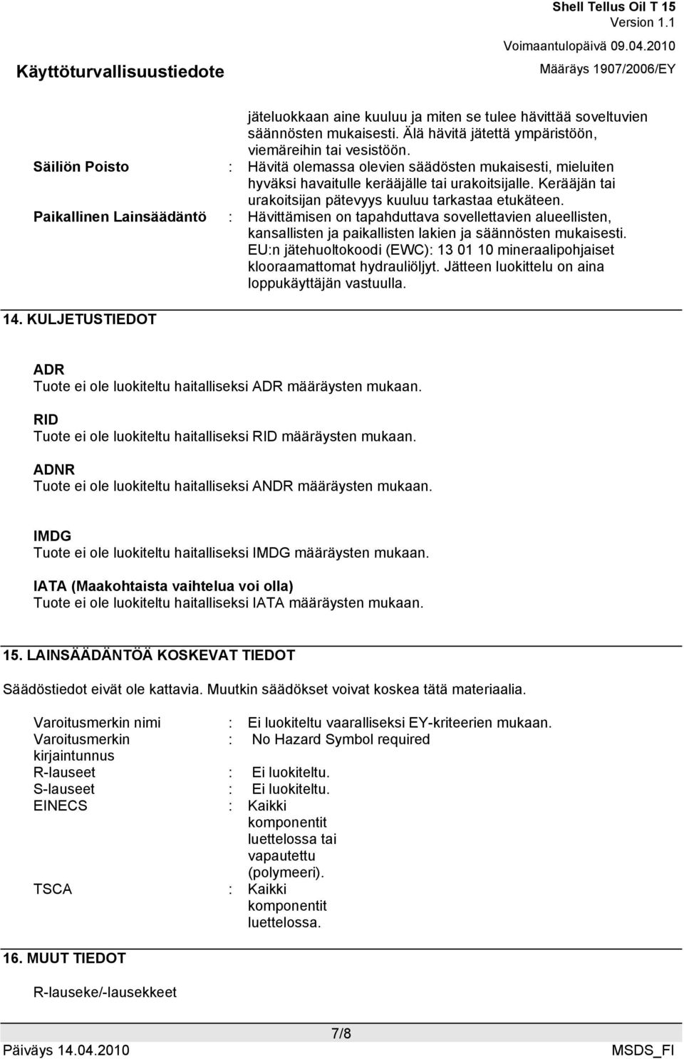 Paikallinen Lainsäädäntö : Hävittämisen on tapahduttava sovellettavien alueellisten, kansallisten ja paikallisten lakien ja säännösten mukaisesti.