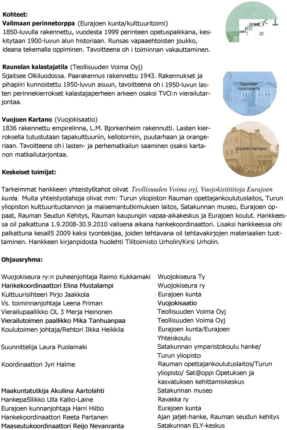 or ie0 ilmaan <44 1 perit 1 10 Raunelan kalastajatila (Teollisuuden Voima Oyj) Sijaitsee Olkiluodossa. Paarakennus rakennettu 1943.