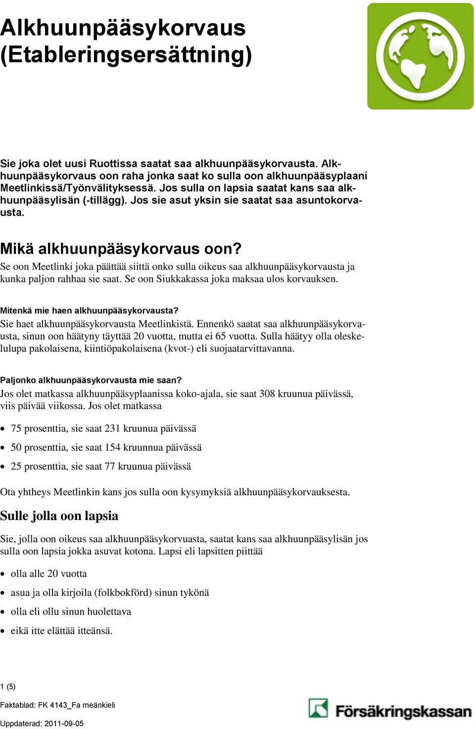 Jos sie asut yksin sie saatat saa asuntokorvausta. Mikä alkhuunpääsykorvaus oon? Se oon Meetlinki joka päättää siittä onko sulla oikeus saa alkhuunpääsykorvausta ja kunka paljon rahhaa sie saat.