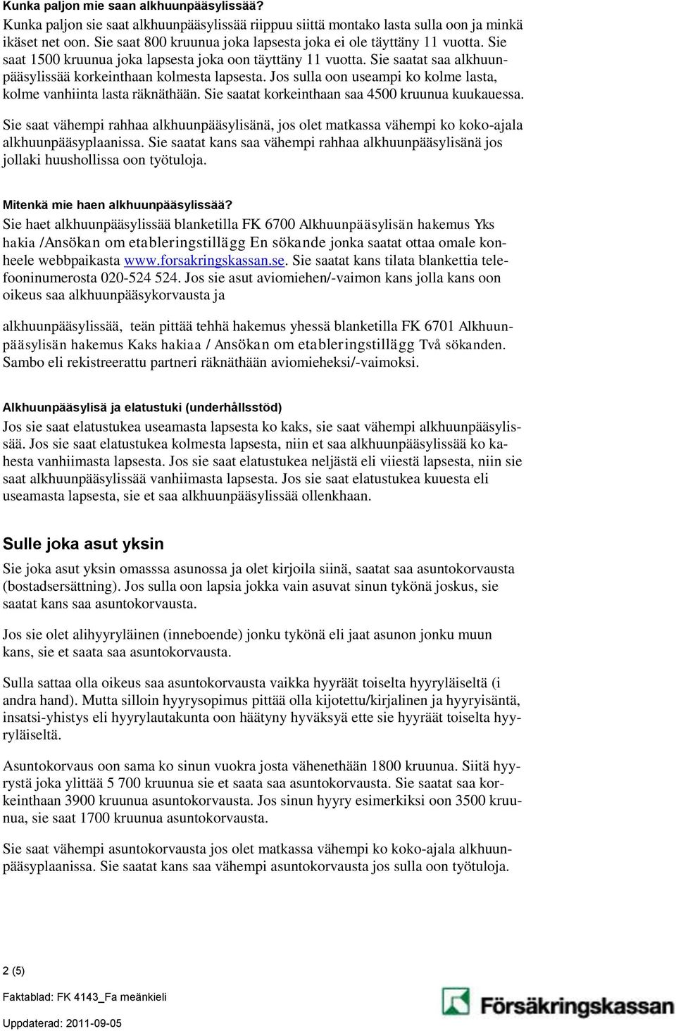 Jos sulla oon useampi ko kolme lasta, kolme vanhiinta lasta räknäthään. Sie saatat korkeinthaan saa 4500 kruunua kuukauessa.