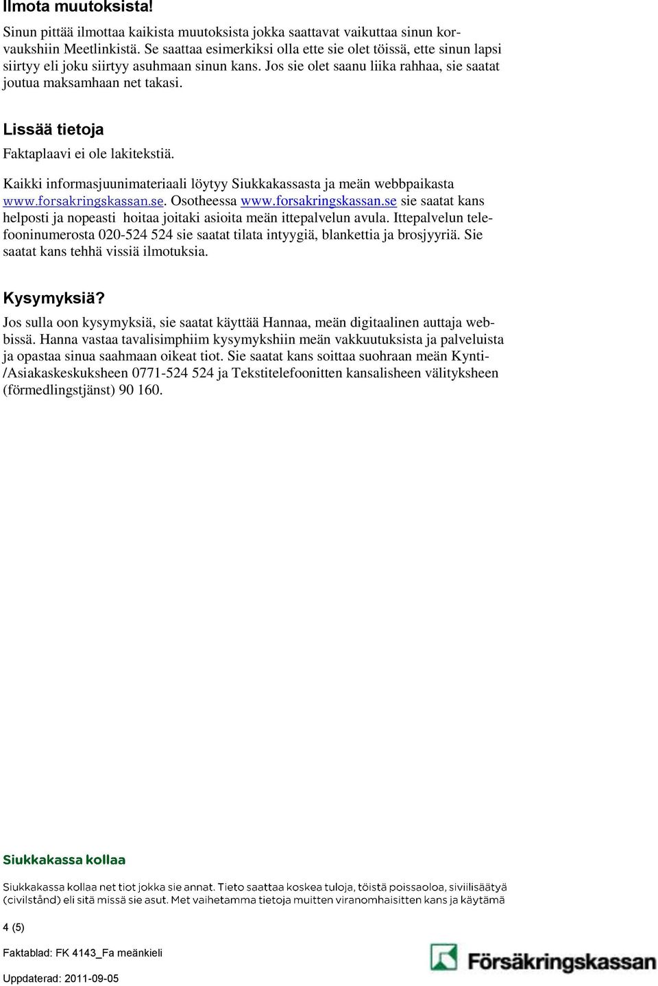 Lissää tietoja Faktaplaavi ei ole lakitekstiä. Kaikki informasjuunimateriaali löytyy Siukkakassasta ja meän webbpaikasta. Osotheessa www.forsakringskassan.