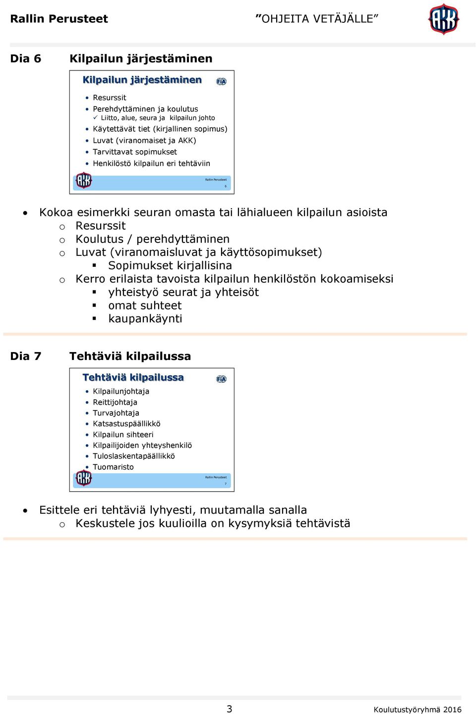 käyttösopimukset) Sopimukset kirjallisina o Kerro erilaista tavoista kilpailun henkilöstön kokoamiseksi yhteistyö seurat ja yhteisöt omat suhteet kaupankäynti Dia 7 Tehtäviä kilpailussa Tehtäviä