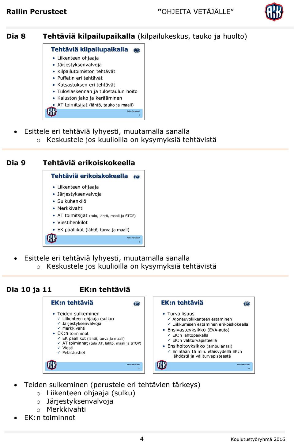 kysymyksiä tehtävistä Dia 9 Tehtäviä erikoiskokeella Tehtäviä erikoiskokeella Liikenteen ohjaaja Järjestyksenvalvoja Sulkuhenkilö Merkkivahti AT toimitsijat (tulo, lähtö, maali ja STOP)