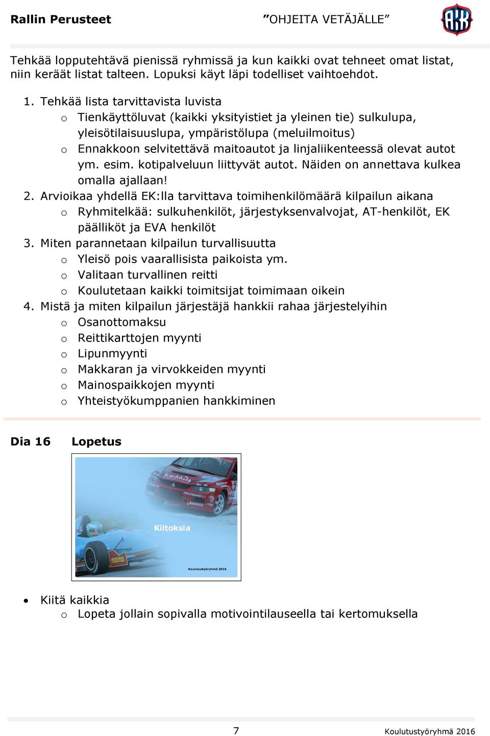 linjaliikenteessä olevat autot ym. esim. kotipalveluun liittyvät autot. Näiden on annettava kulkea omalla ajallaan! 2.