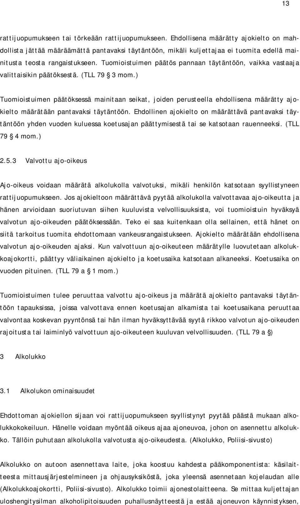 Tuomioistuimen päätös pannaan täytäntöön, vaikka vastaaja valittaisikin päätöksestä. (TLL 79 3 mom.