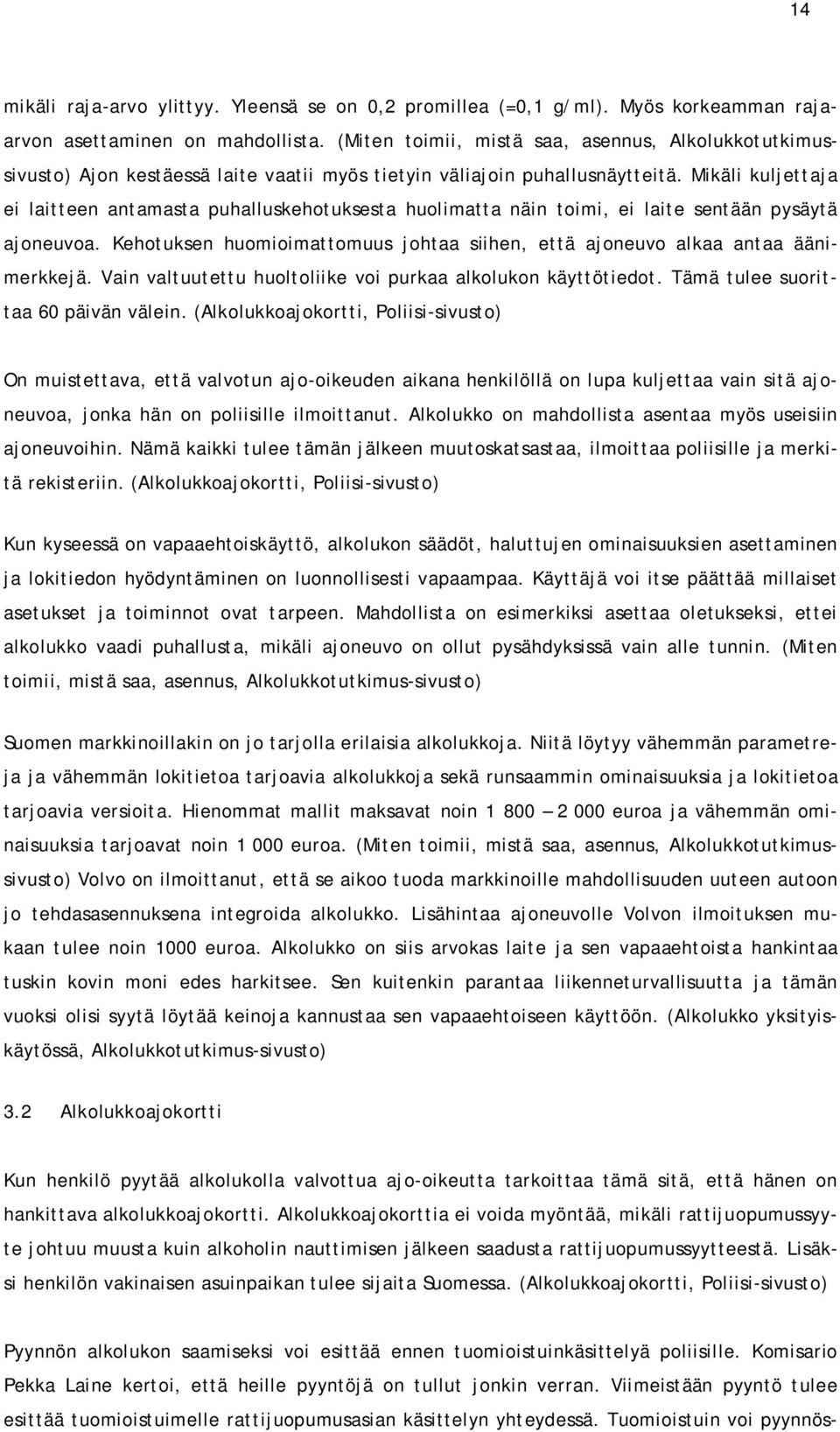 Mikäli kuljettaja ei laitteen antamasta puhalluskehotuksesta huolimatta näin toimi, ei laite sentään pysäytä ajoneuvoa.