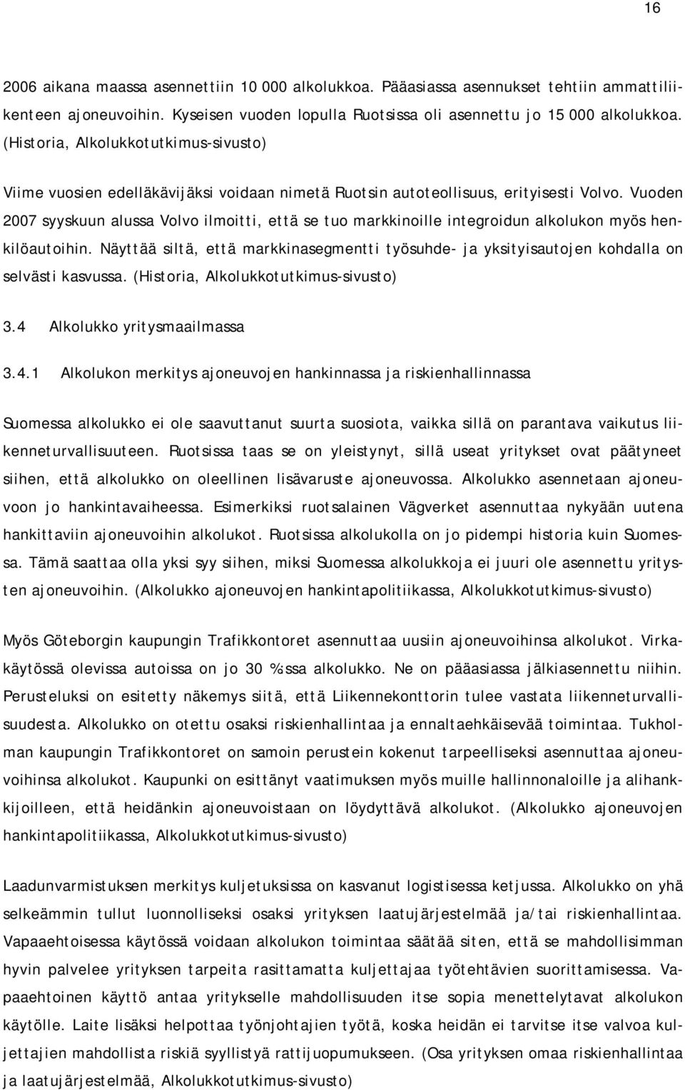 Vuoden 2007 syyskuun alussa Volvo ilmoitti, että se tuo markkinoille integroidun alkolukon myös henkilöautoihin.