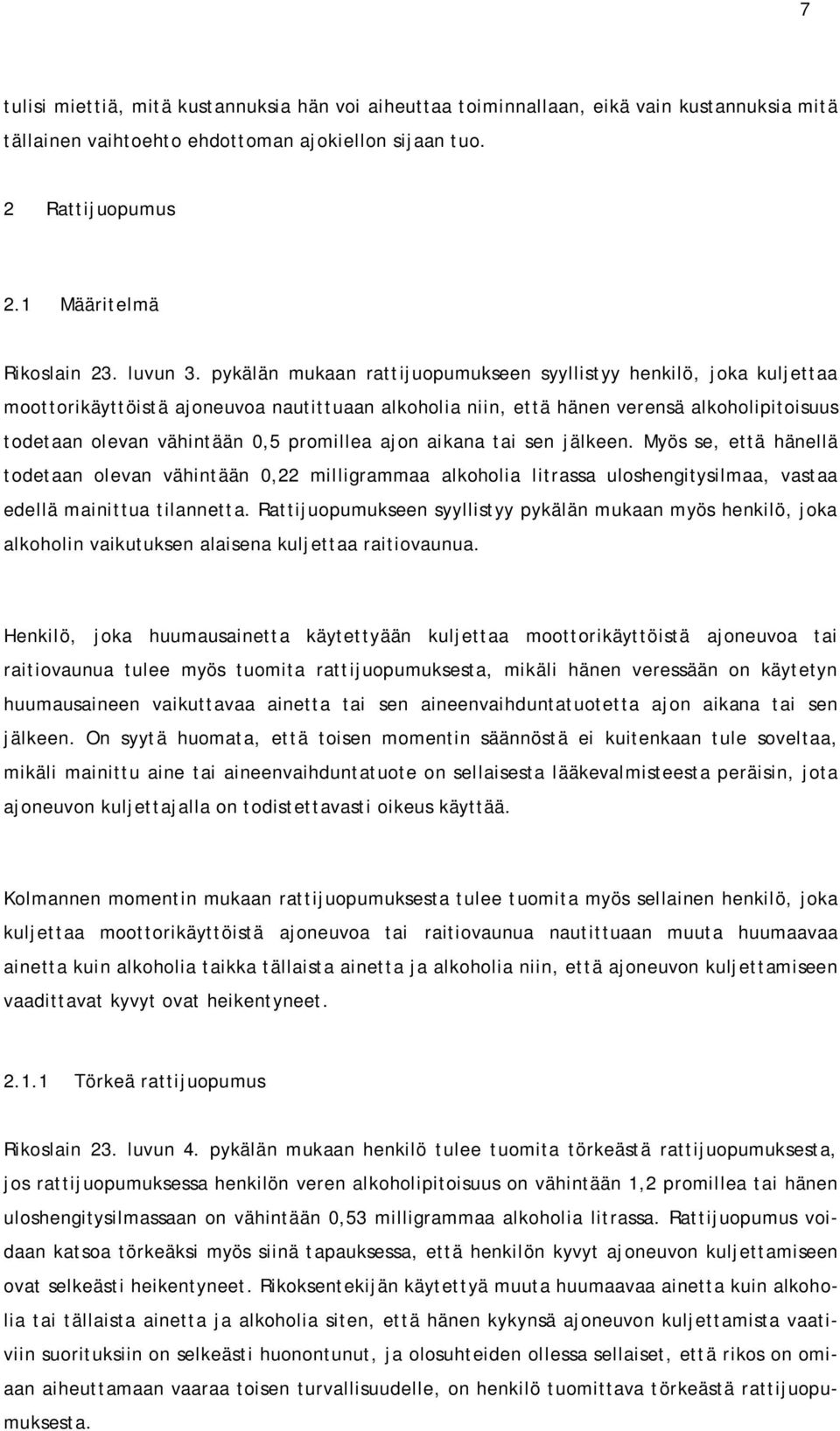 pykälän mukaan rattijuopumukseen syyllistyy henkilö, joka kuljettaa moottorikäyttöistä ajoneuvoa nautittuaan alkoholia niin, että hänen verensä alkoholipitoisuus todetaan olevan vähintään 0,5