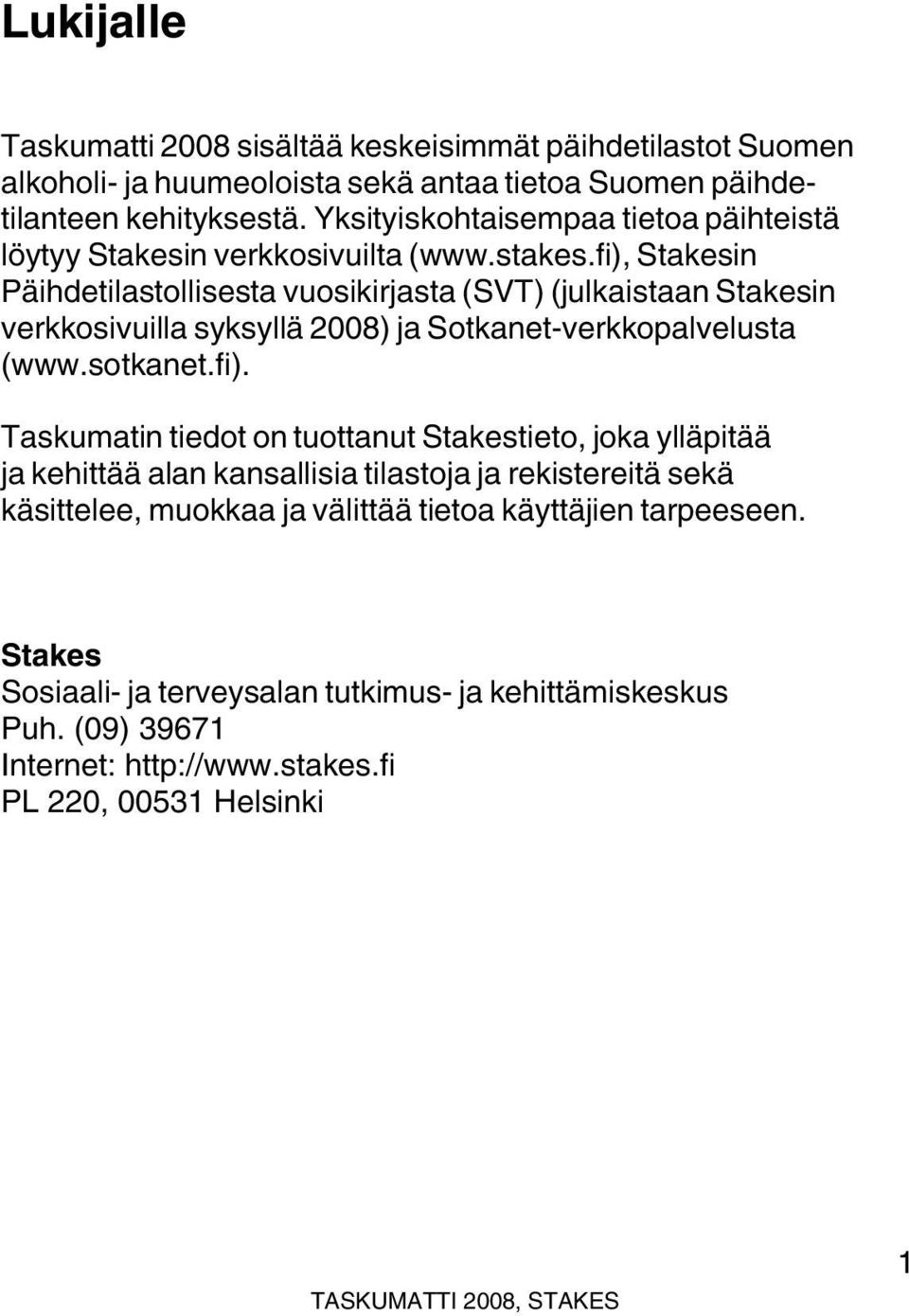 fi), Stakesin Päihdetilastollisesta vuosikirjasta (SVT) (julkaistaan Stakesin verkkosivuilla syksyllä 2008) ja Sotkanet-verkkopalvelusta (www.sotkanet.fi). Taskumatin tiedot