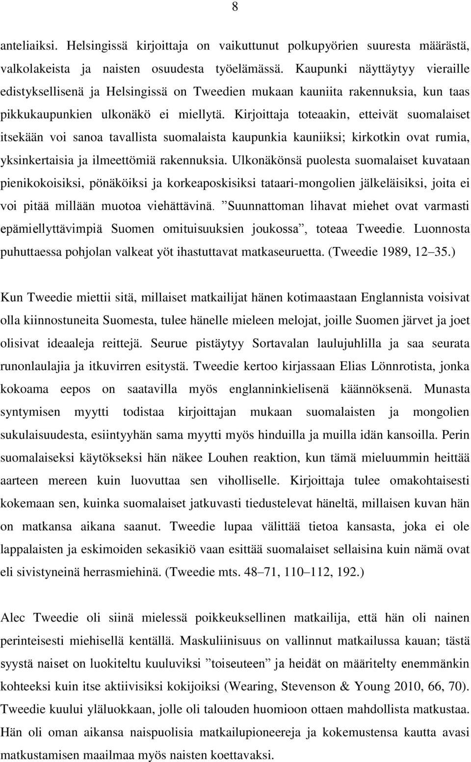 Kirjoittaja toteaakin, etteivät suomalaiset itsekään voi sanoa tavallista suomalaista kaupunkia kauniiksi; kirkotkin ovat rumia, yksinkertaisia ja ilmeettömiä rakennuksia.