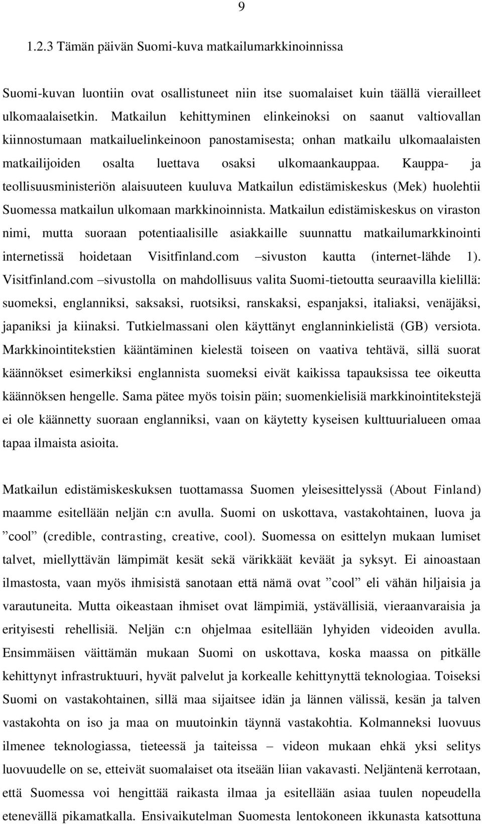 Kauppa- ja teollisuusministeriön alaisuuteen kuuluva Matkailun edistämiskeskus (Mek) huolehtii Suomessa matkailun ulkomaan markkinoinnista.