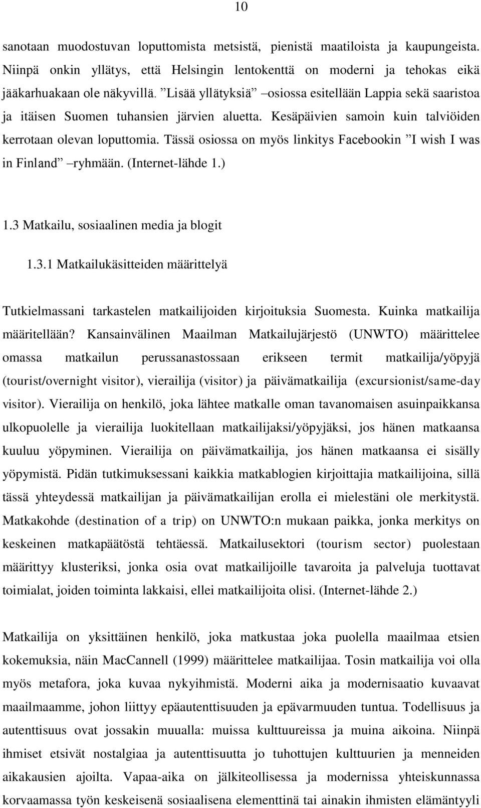 Tässä osiossa on myös linkitys Facebookin I wish I was in Finland ryhmään. (Internet-lähde 1.) 1.3 Matkailu, sosiaalinen media ja blogit 1.3.1 Matkailukäsitteiden määrittelyä Tutkielmassani tarkastelen matkailijoiden kirjoituksia Suomesta.