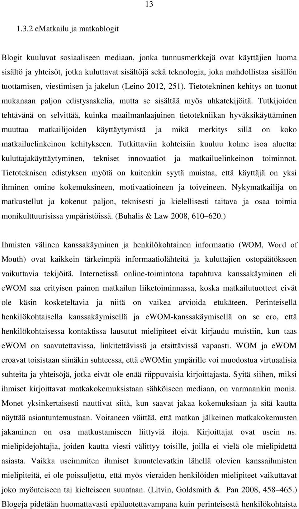 Tutkijoiden tehtävänä on selvittää, kuinka maailmanlaajuinen tietotekniikan hyväksikäyttäminen muuttaa matkailijoiden käyttäytymistä ja mikä merkitys sillä on koko matkailuelinkeinon kehitykseen.