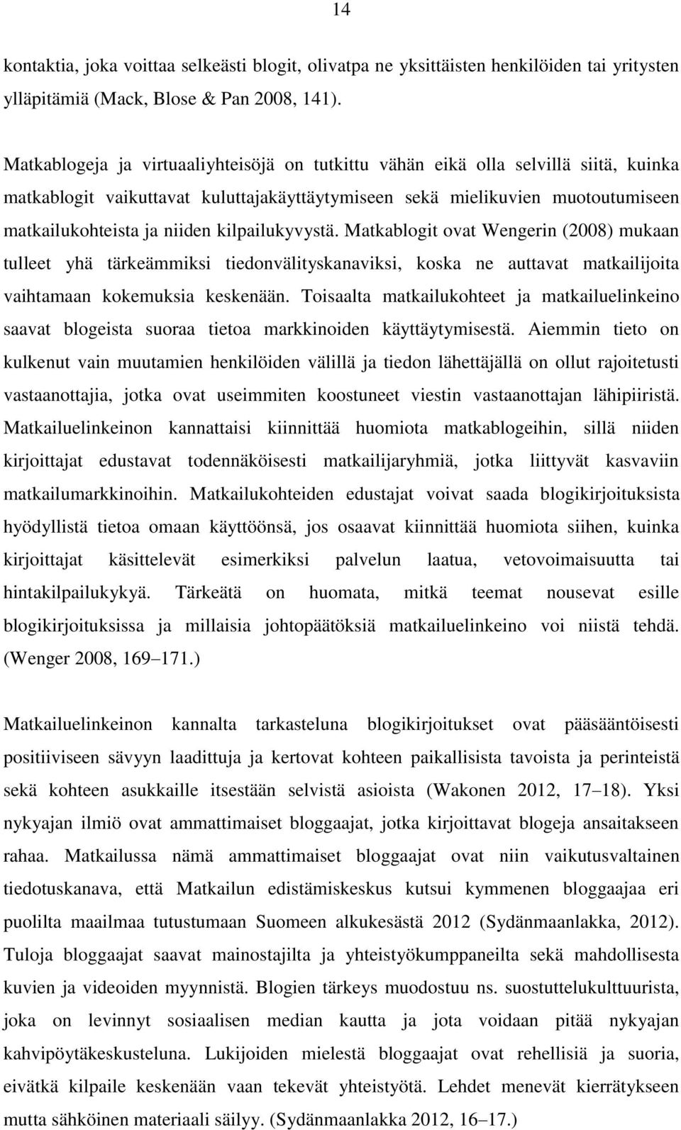 kilpailukyvystä. Matkablogit ovat Wengerin (2008) mukaan tulleet yhä tärkeämmiksi tiedonvälityskanaviksi, koska ne auttavat matkailijoita vaihtamaan kokemuksia keskenään.